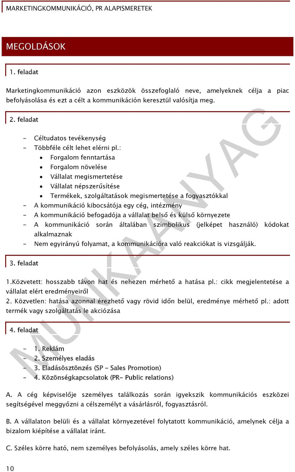 : Forgalom fenntartása Forgalom növelése Vállalat megismertetése Vállalat népszerűsítése Termékek, szolgáltatások megismertetése a fogyasztókkal - A kommunikáció kibocsátója egy cég, intézmény - A