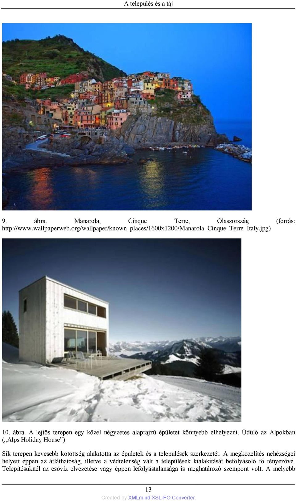Üdülő az Alpokban ( Alps Holiday House ). Sík terepen kevesebb kötöttség alakította az épületek és a települések szerkezetét.