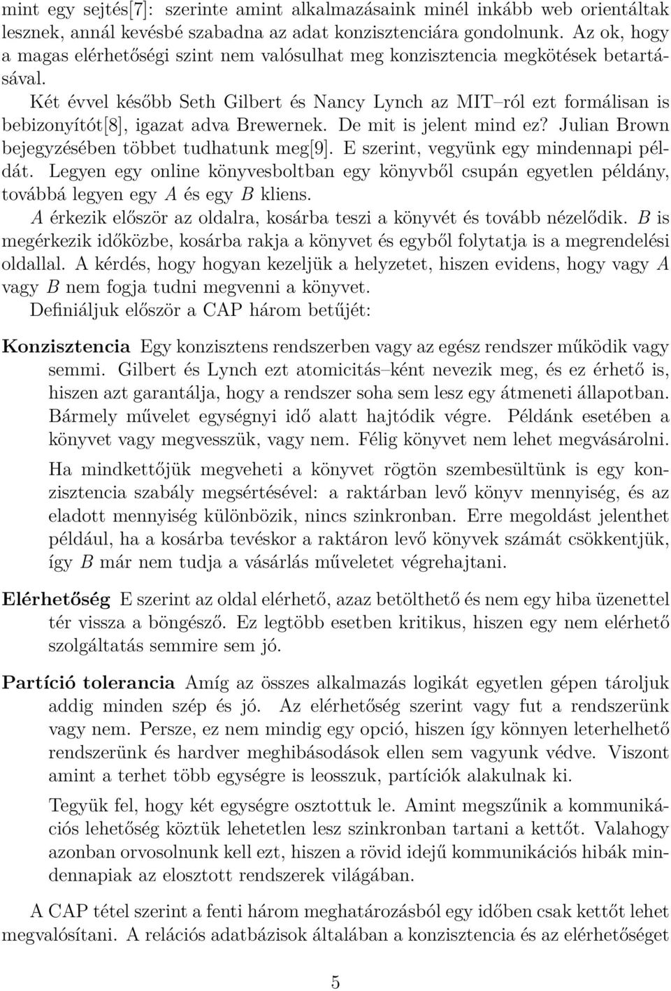 Két évvel később Seth Gilbert és Nancy Lynch az MIT ról ezt formálisan is bebizonyítót[8], igazat adva Brewernek. De mit is jelent mind ez? Julian Brown bejegyzésében többet tudhatunk meg[9].