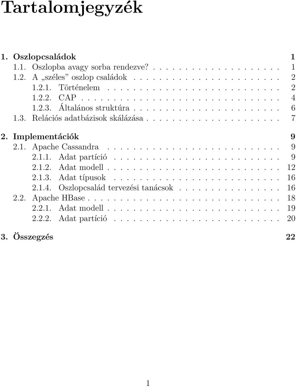 ......................... 9 2.1.2. Adat modell........................... 12 2.1.3. Adat típusok.......................... 16 2.1.4. Oszlopcsalád tervezési tanácsok................ 16 2.2. Apache HBase.