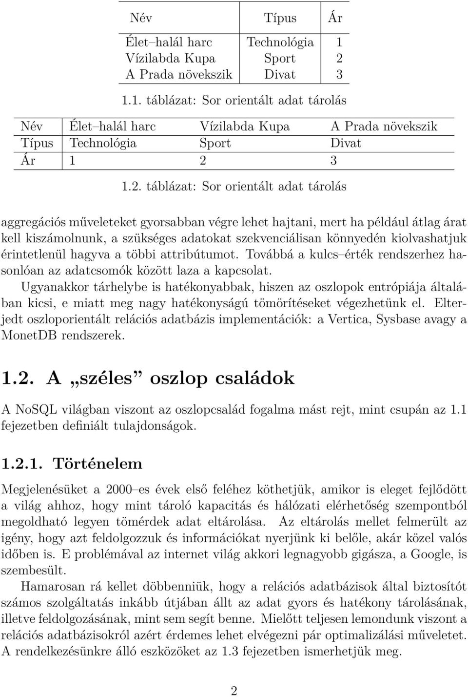 kiolvashatjuk érintetlenül hagyva a többi attribútumot. Továbbá a kulcs érték rendszerhez hasonlóan az adatcsomók között laza a kapcsolat.