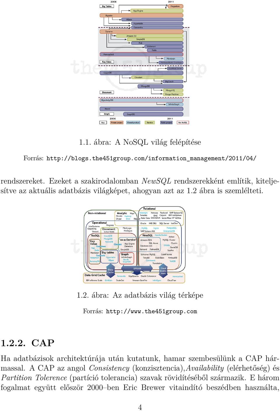 ábra is szemlélteti. 1.2. ábra: Az adatbázis világ térképe Forrás: http://www.the451group.com 1.2.2. CAP Ha adatbázisok architektúrája után kutatunk, hamar szembesülünk a CAP hármassal.