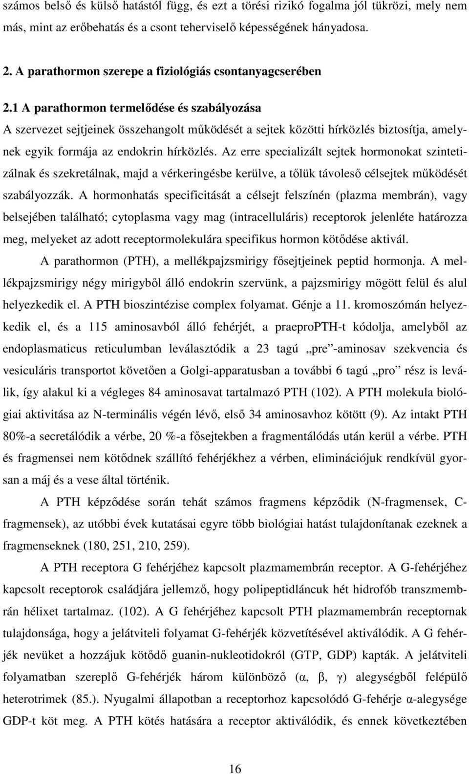 1 A parathormon termelıdése és szabályozása A szervezet sejtjeinek összehangolt mőködését a sejtek közötti hírközlés biztosítja, amelynek egyik formája az endokrin hírközlés.