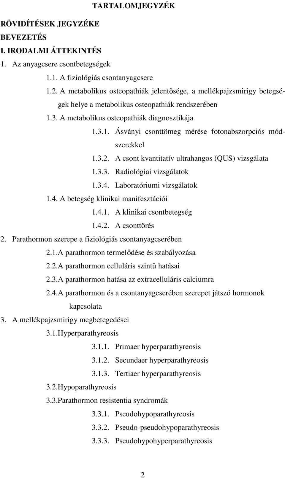 3.2. A csont kvantitatív ultrahangos (QUS) vizsgálata 1.3.3. Radiológiai vizsgálatok 1.3.4. Laboratóriumi vizsgálatok 1.4. A betegség klinikai manifesztációi 1.4.1. A klinikai csontbetegség 1.4.2. A csonttörés 2.