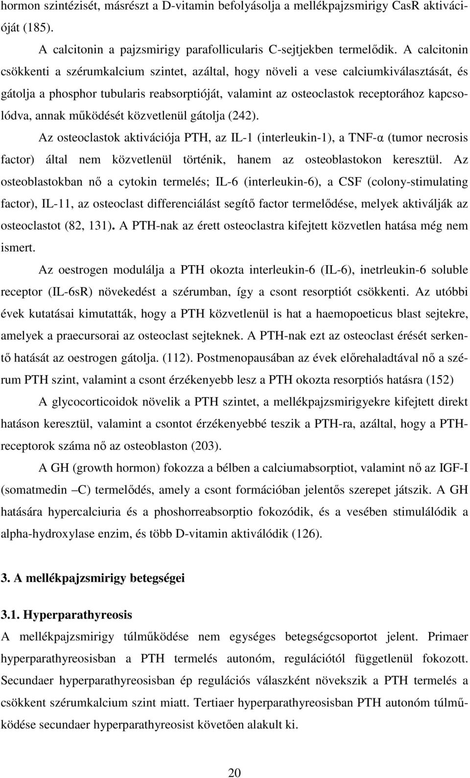 annak mőködését közvetlenül gátolja (242). Az osteoclastok aktivációja PTH, az IL-1 (interleukin-1), a TNF-α (tumor necrosis factor) által nem közvetlenül történik, hanem az osteoblastokon keresztül.