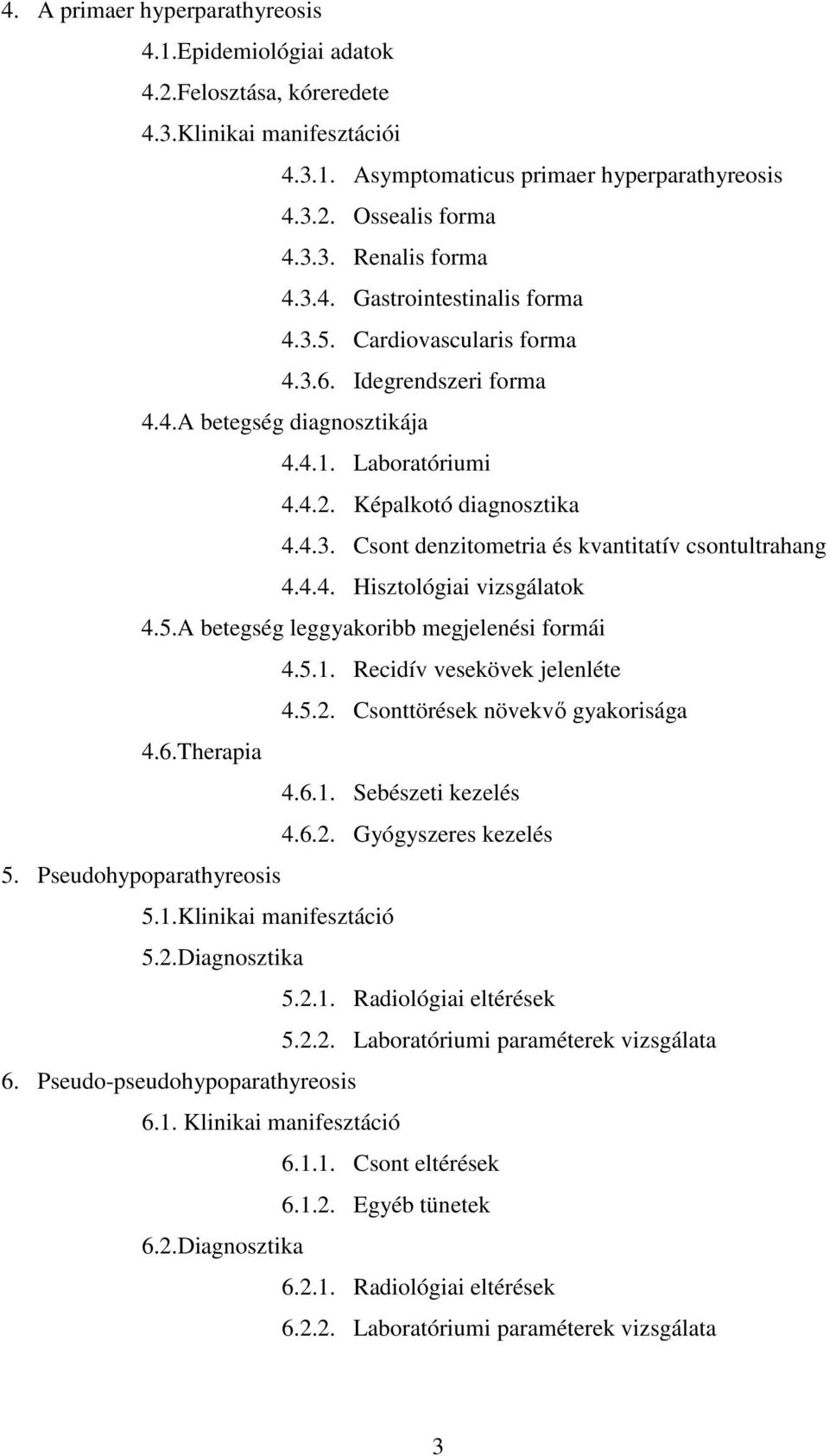 4.4. Hisztológiai vizsgálatok 4.5.A betegség leggyakoribb megjelenési formái 4.5.1. Recidív vesekövek jelenléte 4.5.2. Csonttörések növekvı gyakorisága 4.6.Therapia 4.6.1. Sebészeti kezelés 4.6.2. Gyógyszeres kezelés 5.