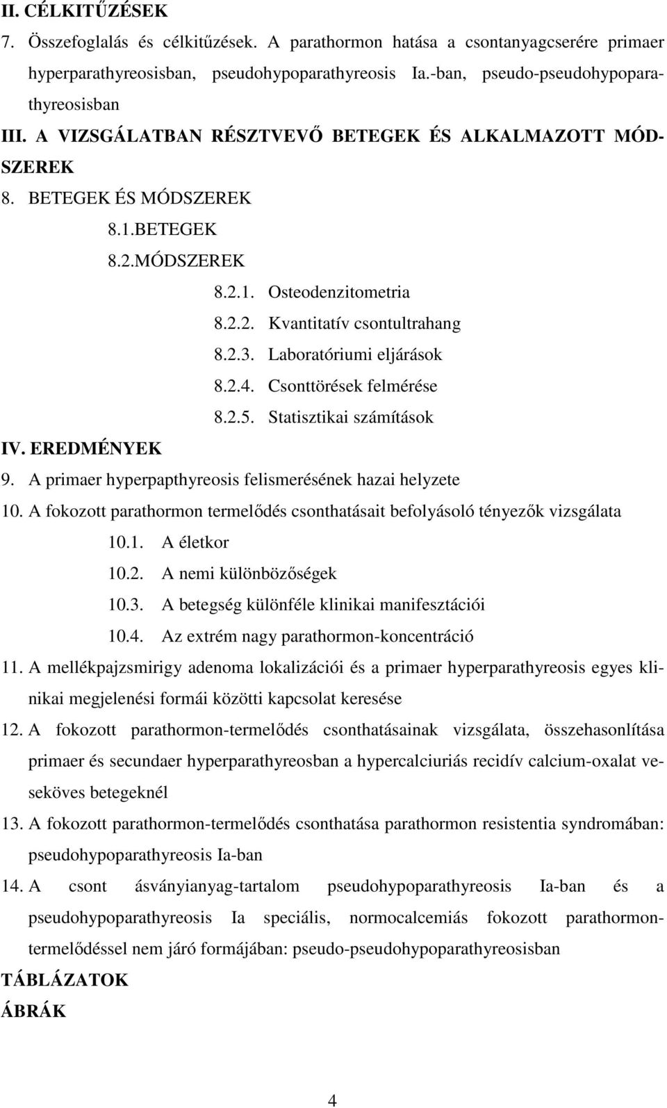 Laboratóriumi eljárások 8.2.4. Csonttörések felmérése 8.2.5. Statisztikai számítások IV. EREDMÉNYEK 9. A primaer hyperpapthyreosis felismerésének hazai helyzete 10.