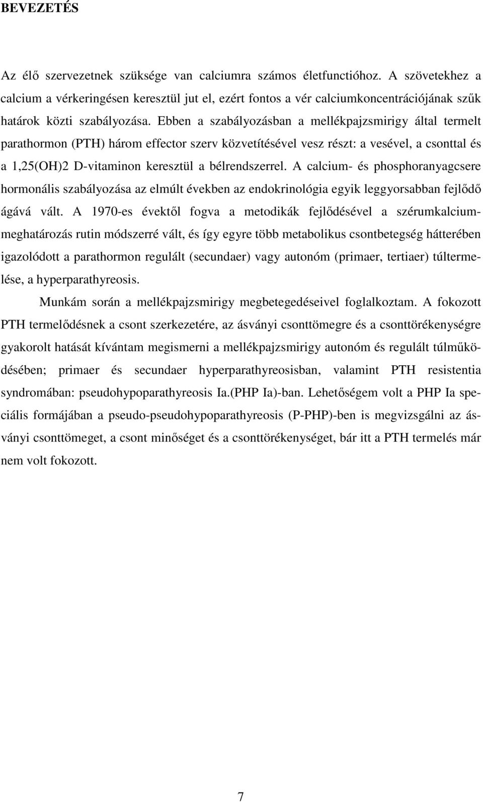 Ebben a szabályozásban a mellékpajzsmirigy által termelt parathormon (PTH) három effector szerv közvetítésével vesz részt: a vesével, a csonttal és a 1,25(OH)2 D-vitaminon keresztül a bélrendszerrel.