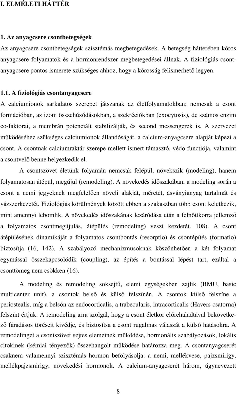 1. A fiziológiás csontanyagcsere A calciumionok sarkalatos szerepet játszanak az életfolyamatokban; nemcsak a csont formációban, az izom összehúzódásokban, a szekréciókban (exocytosis), de számos