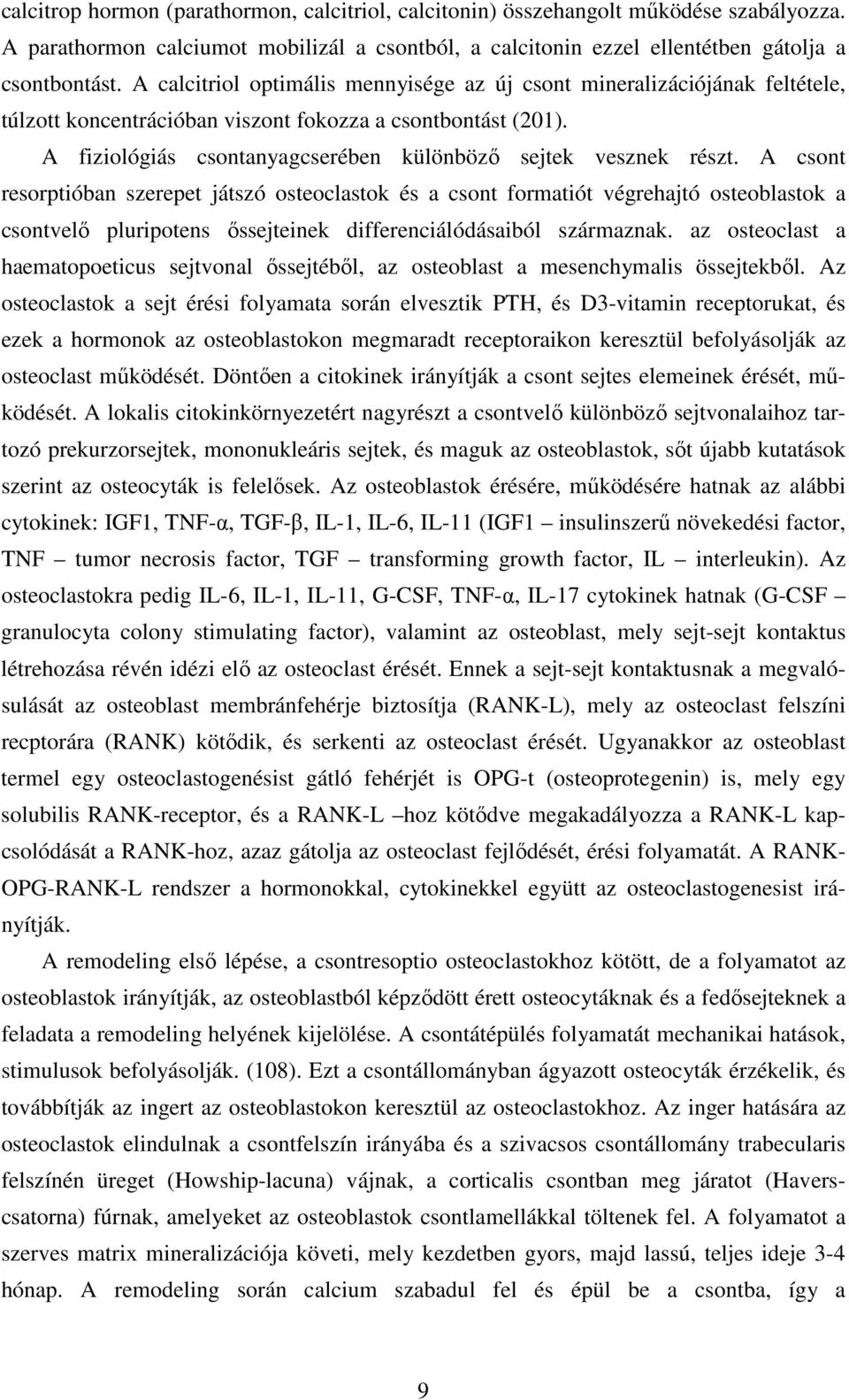 A fiziológiás csontanyagcserében különbözı sejtek vesznek részt.