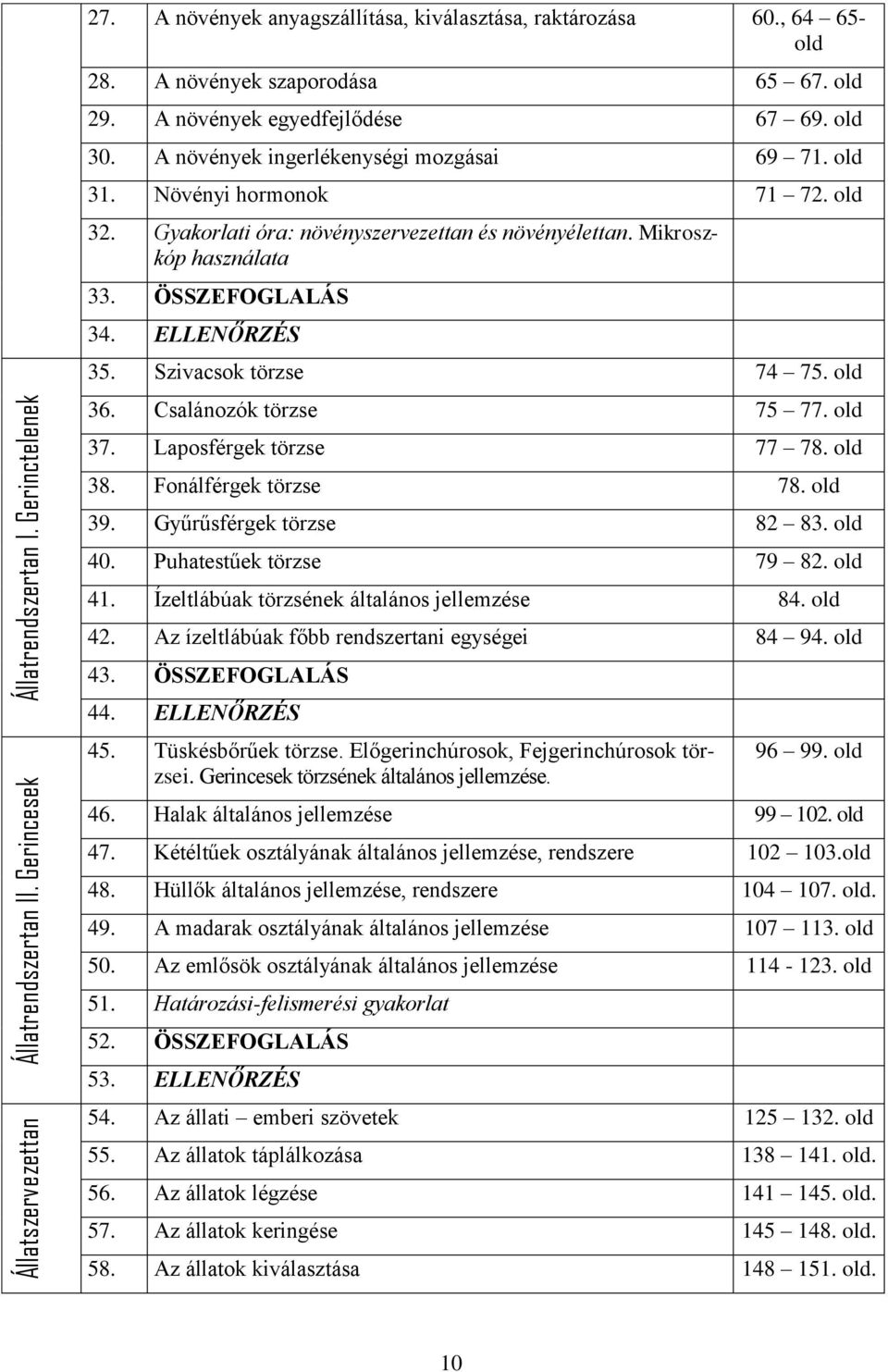 Mikroszkóp használata 33. ÖSSZEFOGLALÁS 34. ELLENŐRZÉS 35. Szivacsok törzse 74 75. old 36. Csalánozók törzse 75 77. old 37. Laposférgek törzse 77 78. old 38. Fonálférgek törzse 78. old 39.