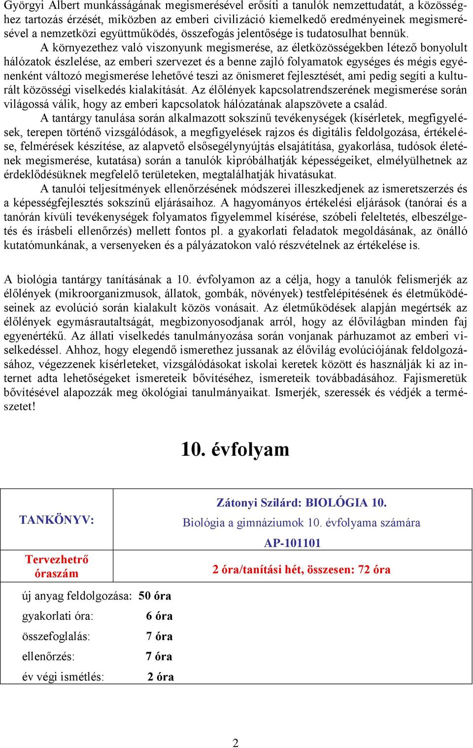 A környezethez való viszonyunk megismerése, az életközösségekben létező bonyolult hálózatok észlelése, az emberi szervezet és a benne zajló folyamatok egységes és mégis egyénenként változó