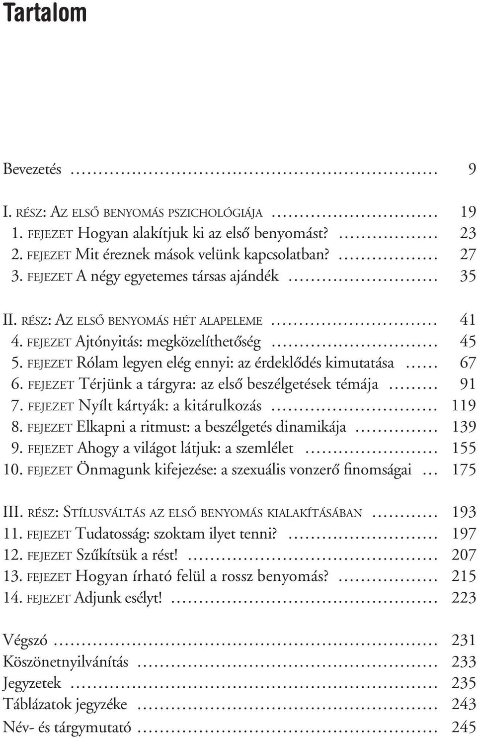 FEJEZET Térjünk a tárgyra: az elsô beszélgetések témája 91 7. FEJEZET Nyílt kártyák: a kitárulkozás 119 8. FEJEZET Elkapni a ritmust: a beszélgetés dinamikája 139 9.