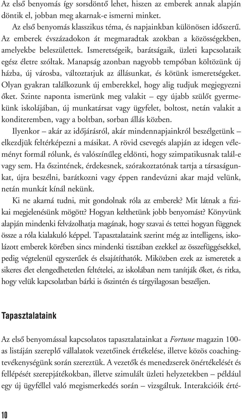 Manapság azonban nagyobb tempóban költözünk új házba, új városba, változtatjuk az állásunkat, és kötünk ismeretségeket. Olyan gyakran találkozunk új emberekkel, hogy alig tudjuk megjegyezni ôket.