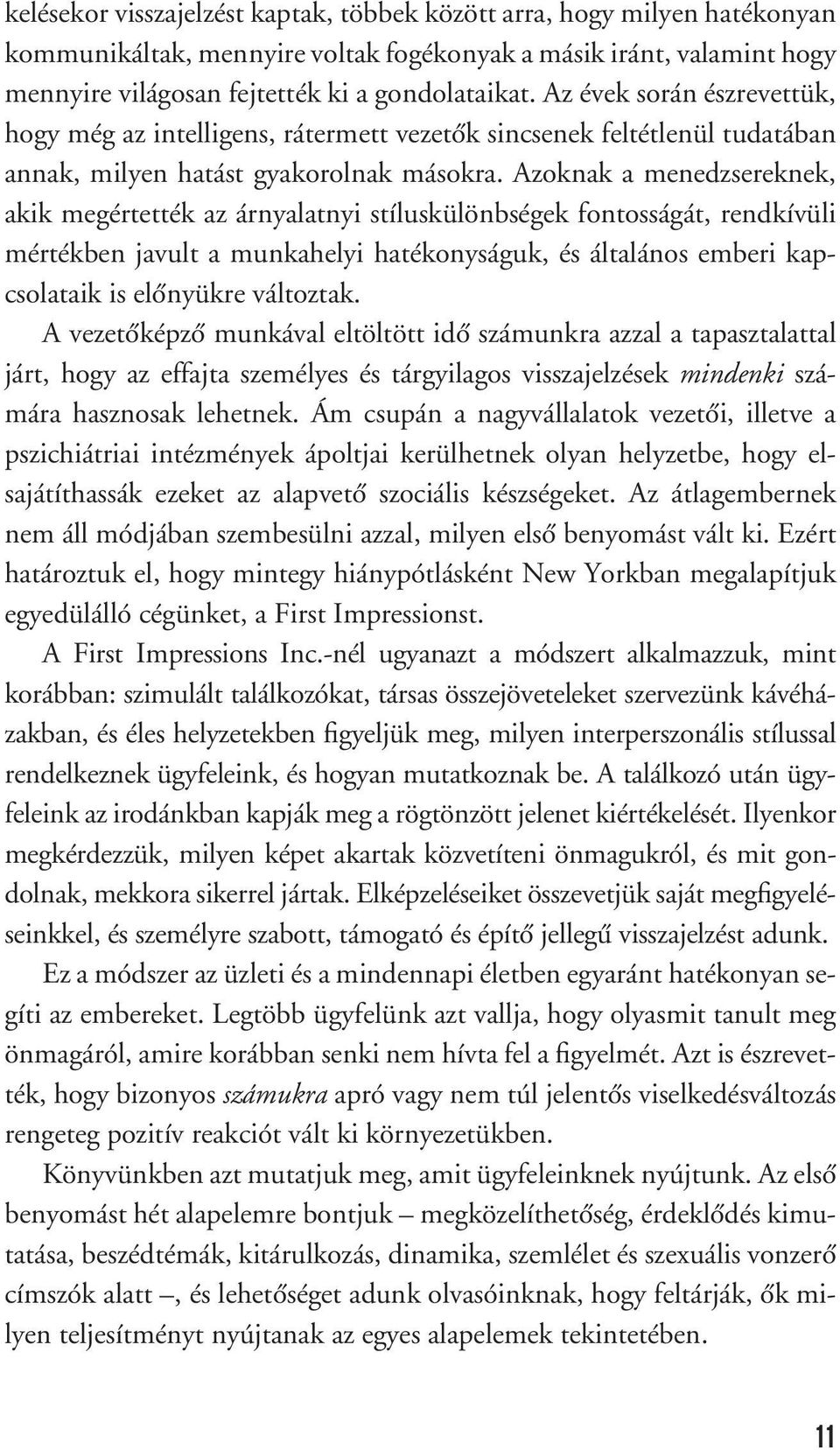 Azoknak a menedzsereknek, akik megértették az árnyalatnyi stíluskülönbségek fontosságát, rendkívüli mértékben javult a munkahelyi hatékonyságuk, és általános emberi kapcsolataik is elônyükre