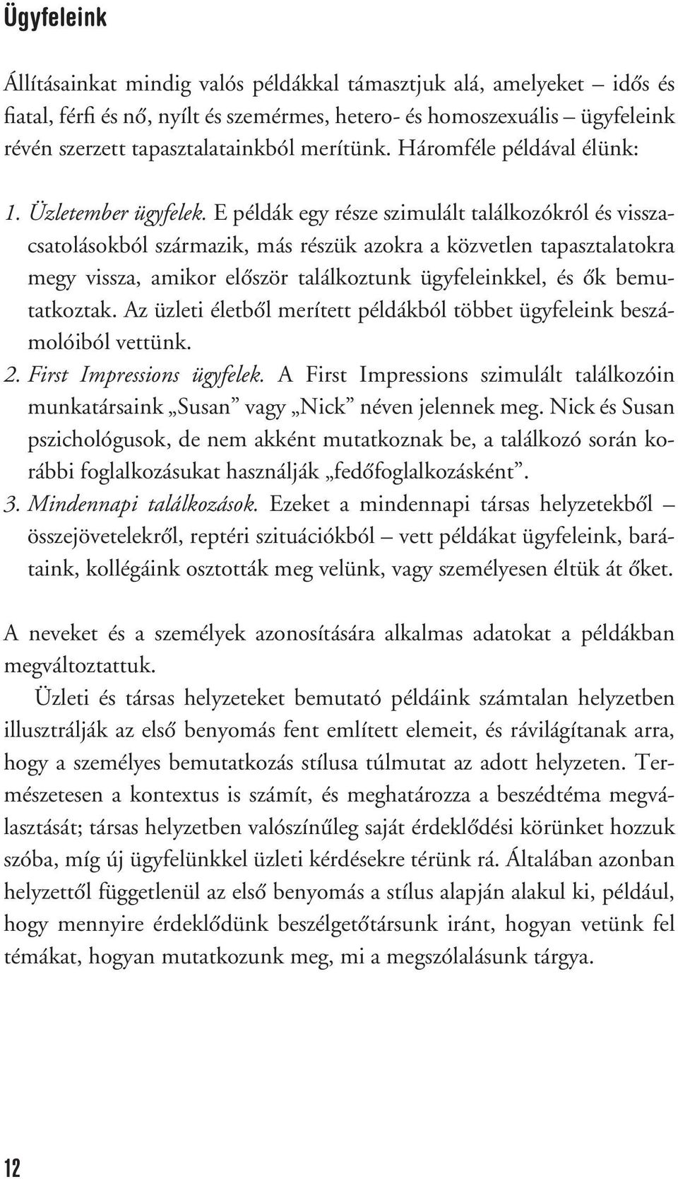 E példák egy része szimulált találkozókról és visszacsatolásokból származik, más részük azokra a közvetlen tapasztalatokra megy vissza, amikor elôször találkoztunk ügyfeleinkkel, és ôk bemutatkoztak.