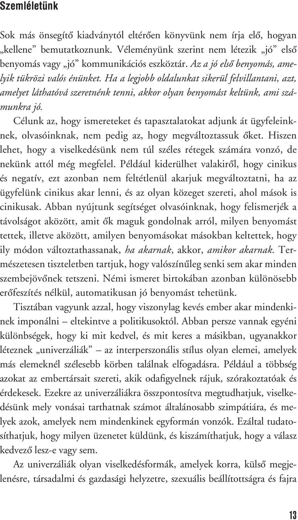 Célunk az, hogy ismereteket és tapasztalatokat adjunk át ügyfeleinknek, olvasóinknak, nem pedig az, hogy megváltoztassuk ôket.