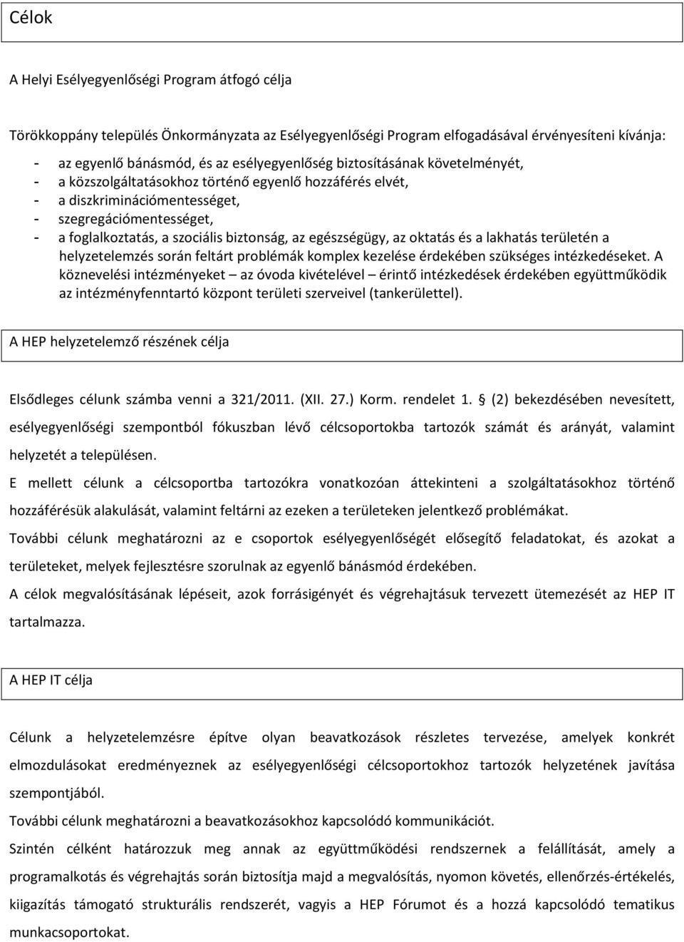 egészségügy, az oktatás és a lakhatás területén a helyzetelemzés során feltárt problémák komplex kezelése érdekében szükséges intézkedéseket.