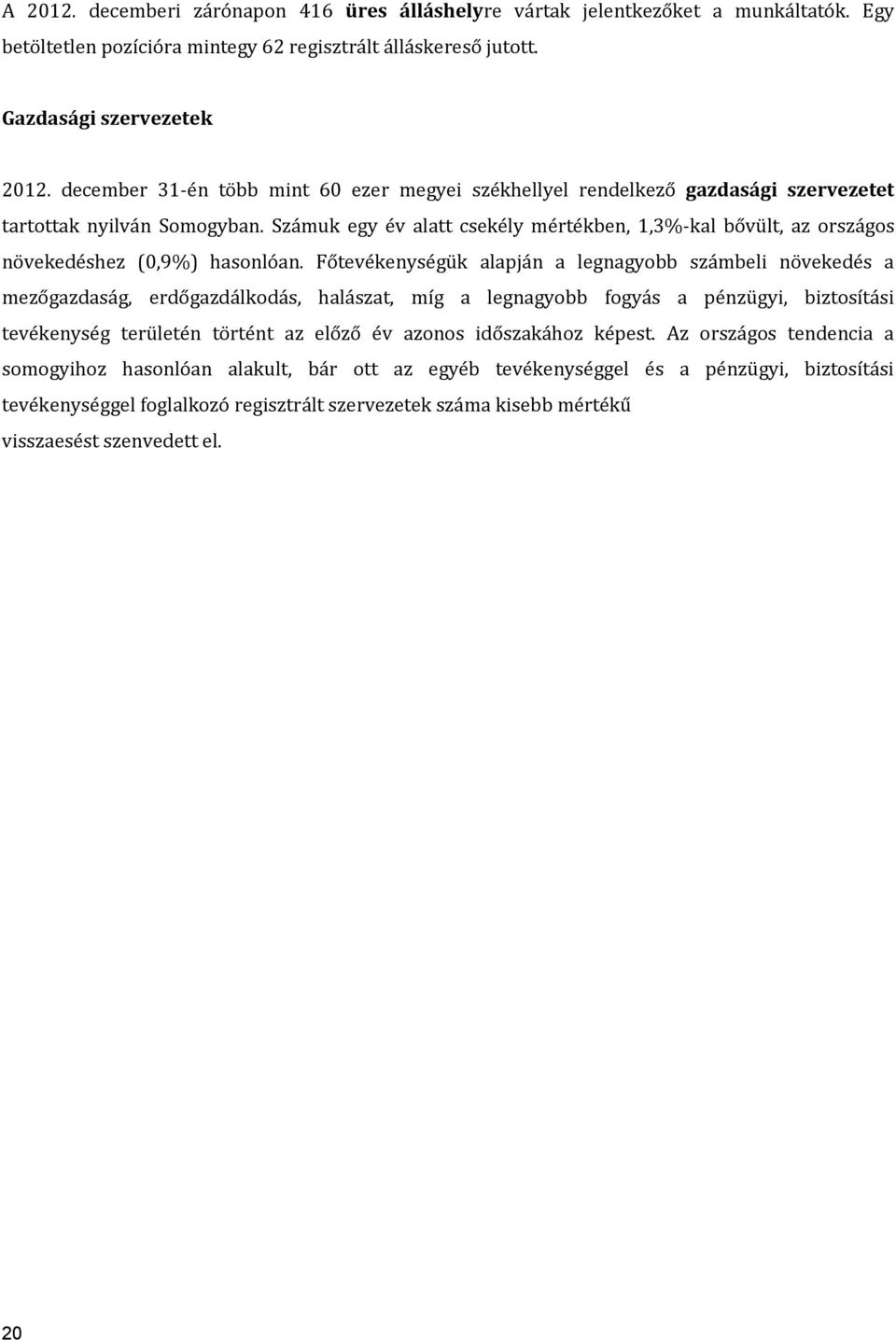 Számuk egy év alatt csekély mértékben, 1,3%-kal bővült, az országos növekedéshez (0,9%) hasonlóan.