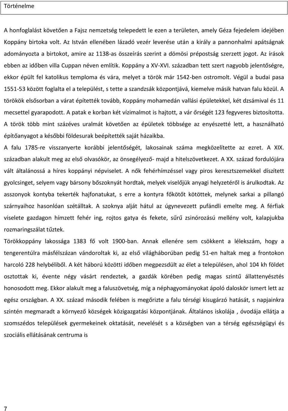 Az írások ebben az időben villa Cuppan néven említik. Koppány a XV-XVI. században tett szert nagyobb jelentőségre, ekkor épült fel katolikus temploma és vára, melyet a török már 1542-ben ostromolt.