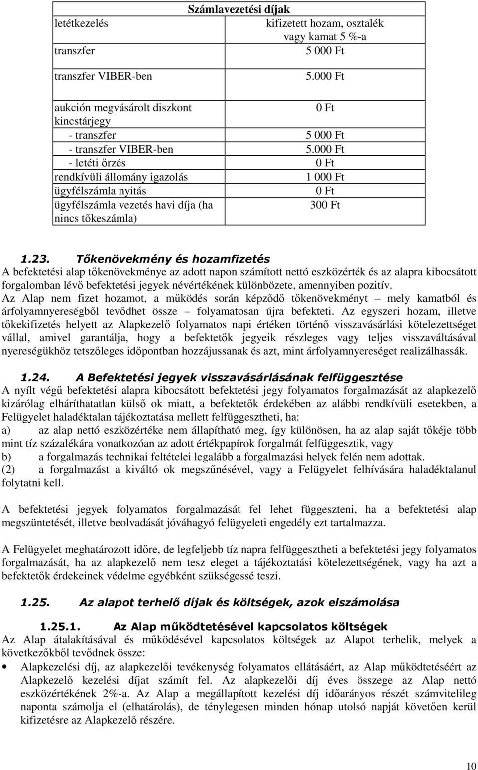 000 Ft - letéti ırzés 0 Ft rendkívüli állomány igazolás 1 000 Ft ügyfélszámla nyitás 0 Ft ügyfélszámla vezetés havi díja (ha 300 Ft nincs tıkeszámla) 1.23.