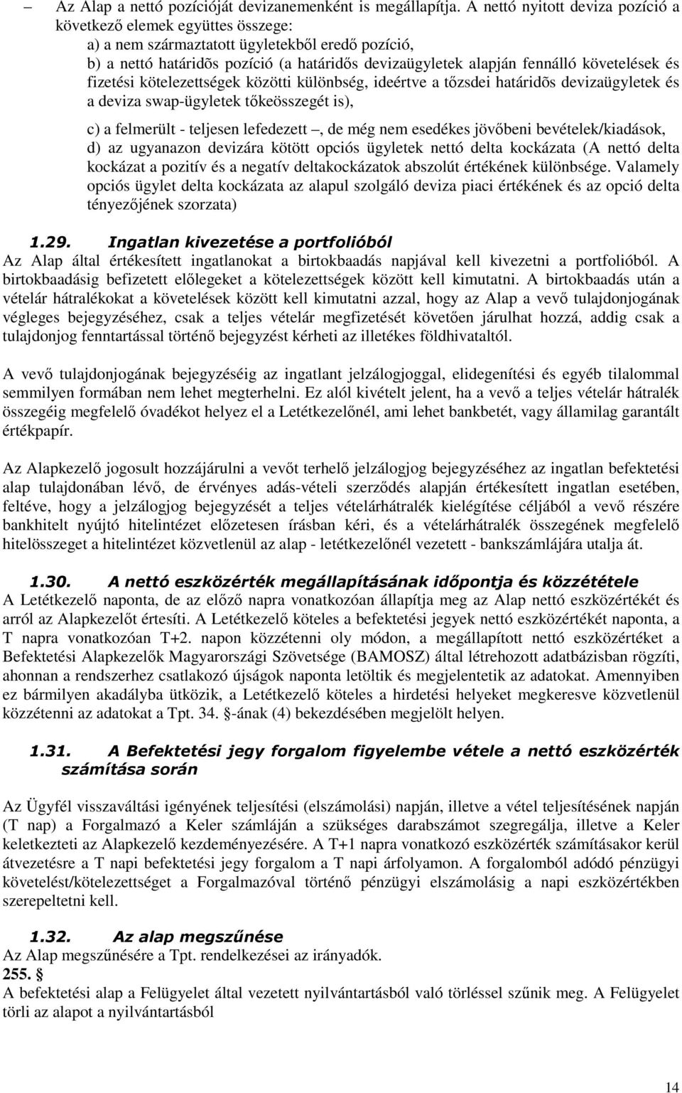 követelések és fizetési kötelezettségek közötti különbség, ideértve a tızsdei határidõs devizaügyletek és a deviza swap-ügyletek tıkeösszegét is), c) a felmerült - teljesen lefedezett, de még nem