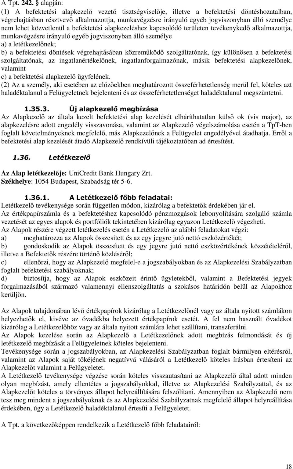 nem lehet közvetlenül a befektetési alapkezeléshez kapcsolódó területen tevékenykedı alkalmazottja, munkavégzésre irányuló egyéb jogviszonyban álló személye a) a letétkezelınek; b) a befektetési