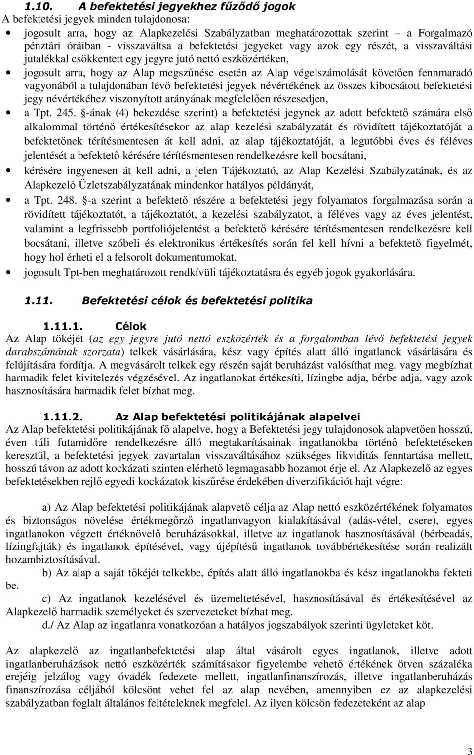 végelszámolását követıen fennmaradó vagyonából a tulajdonában lévı befektetési jegyek névértékének az összes kibocsátott befektetési jegy névértékéhez viszonyított arányának megfelelıen részesedjen,