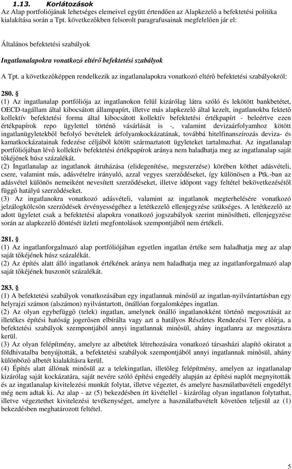 a következıképpen rendelkezik az ingatlanalapokra vonatkozó eltérı befektetési szabályokról: 280.