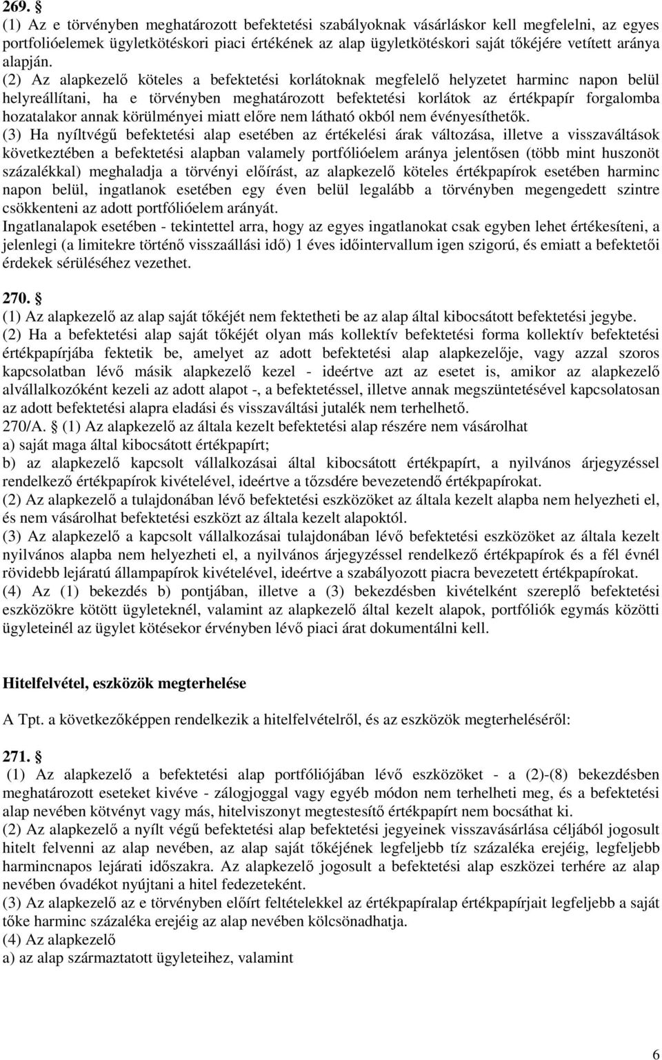 (2) Az alapkezelı köteles a befektetési korlátoknak megfelelı helyzetet harminc napon belül helyreállítani, ha e törvényben meghatározott befektetési korlátok az értékpapír forgalomba hozatalakor