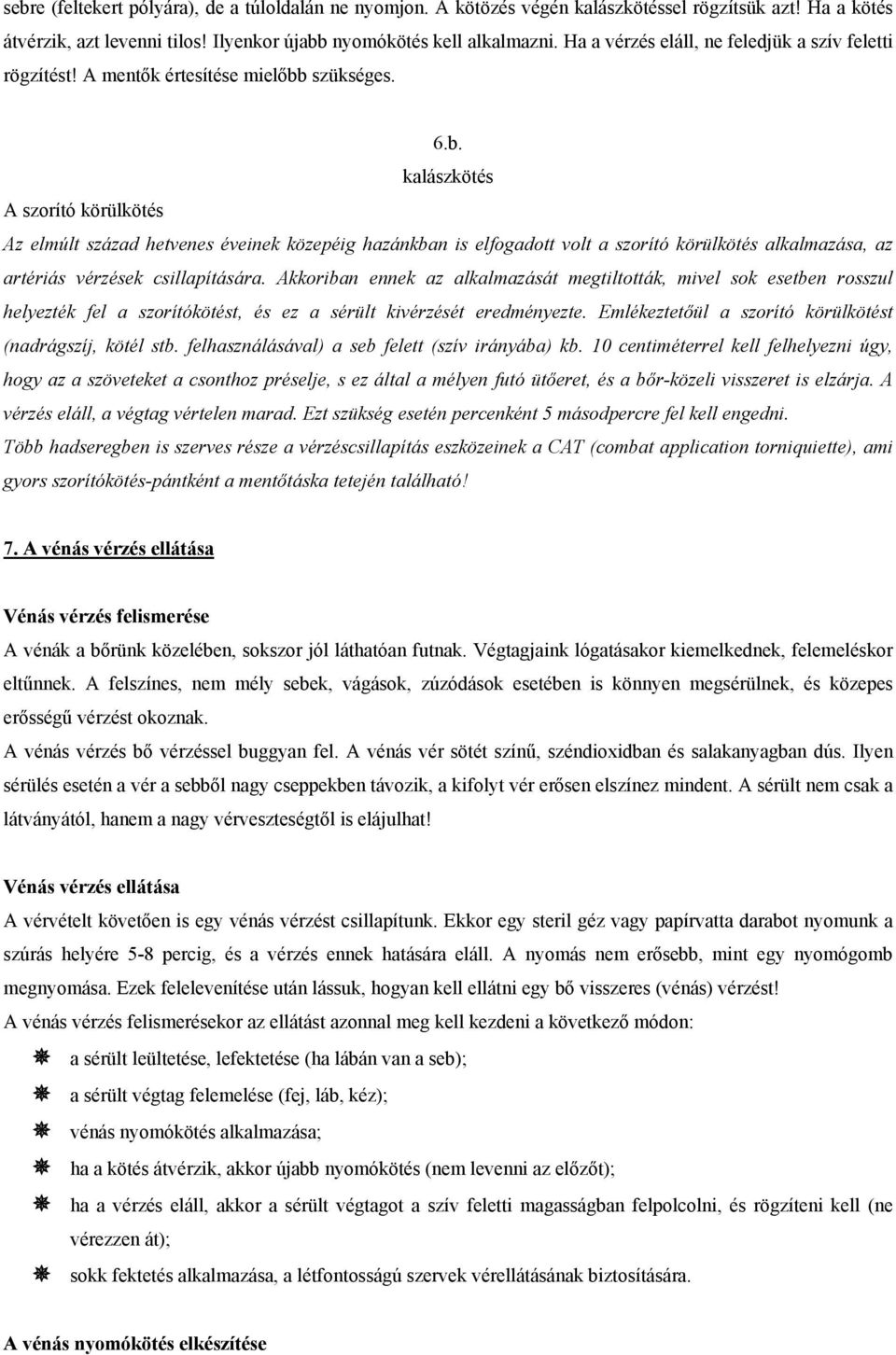 szükséges. 6.b. kalászkötés A szorító körülkötés Az elmúlt század hetvenes éveinek közepéig hazánkban is elfogadott volt a szorító körülkötés alkalmazása, az artériás vérzések csillapítására.