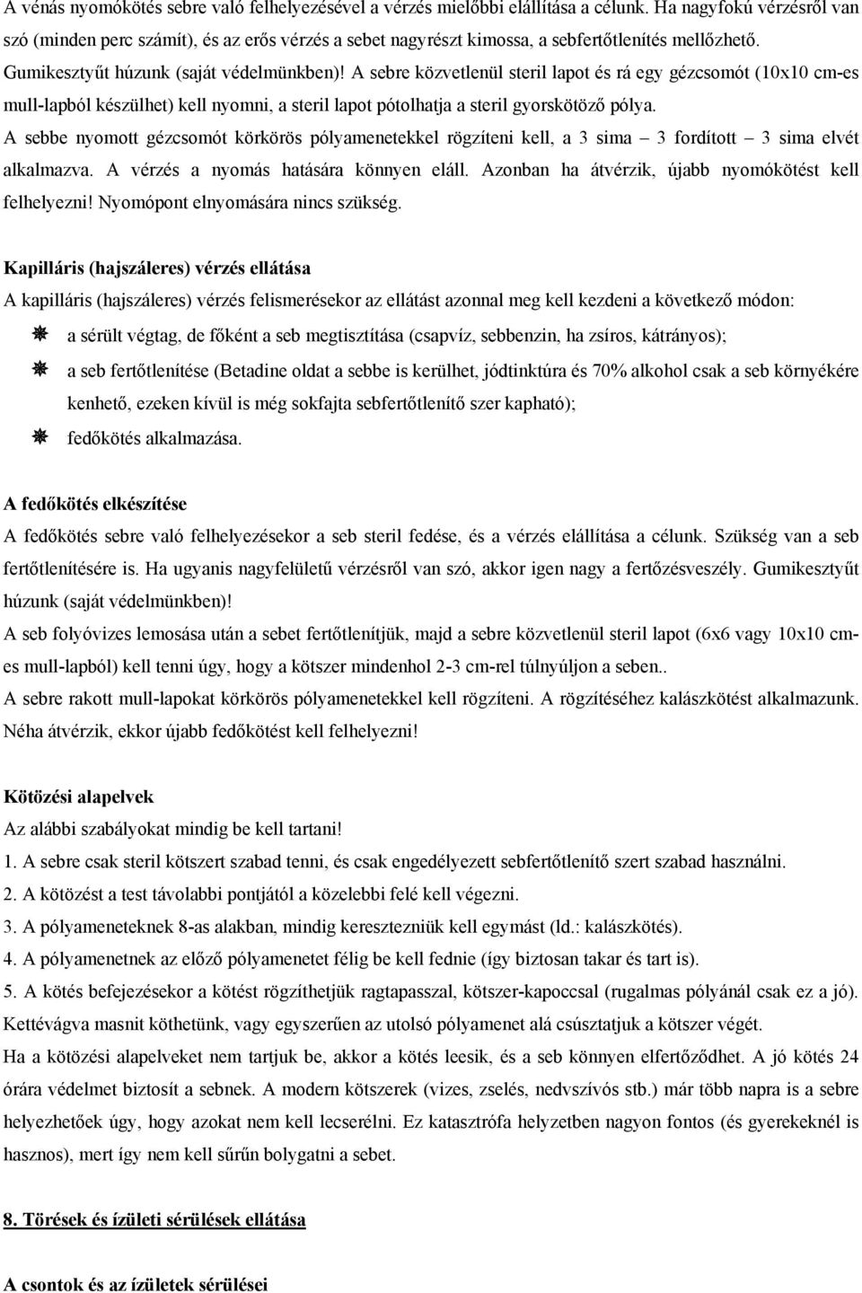 A sebre közvetlenül steril lapot és rá egy gézcsomót (10x10 cm-es mull-lapból készülhet) kell nyomni, a steril lapot pótolhatja a steril gyorskötöző pólya.