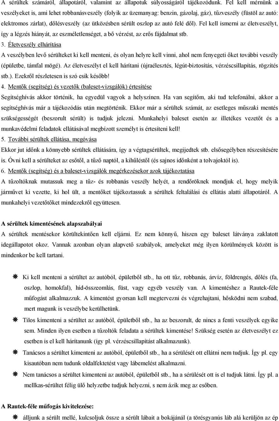 autó felé dől). Fel kell ismerni az életveszélyt, így a légzés hiányát, az eszméletlenséget, a bő vérzést, az erős fájdalmat stb. 3.