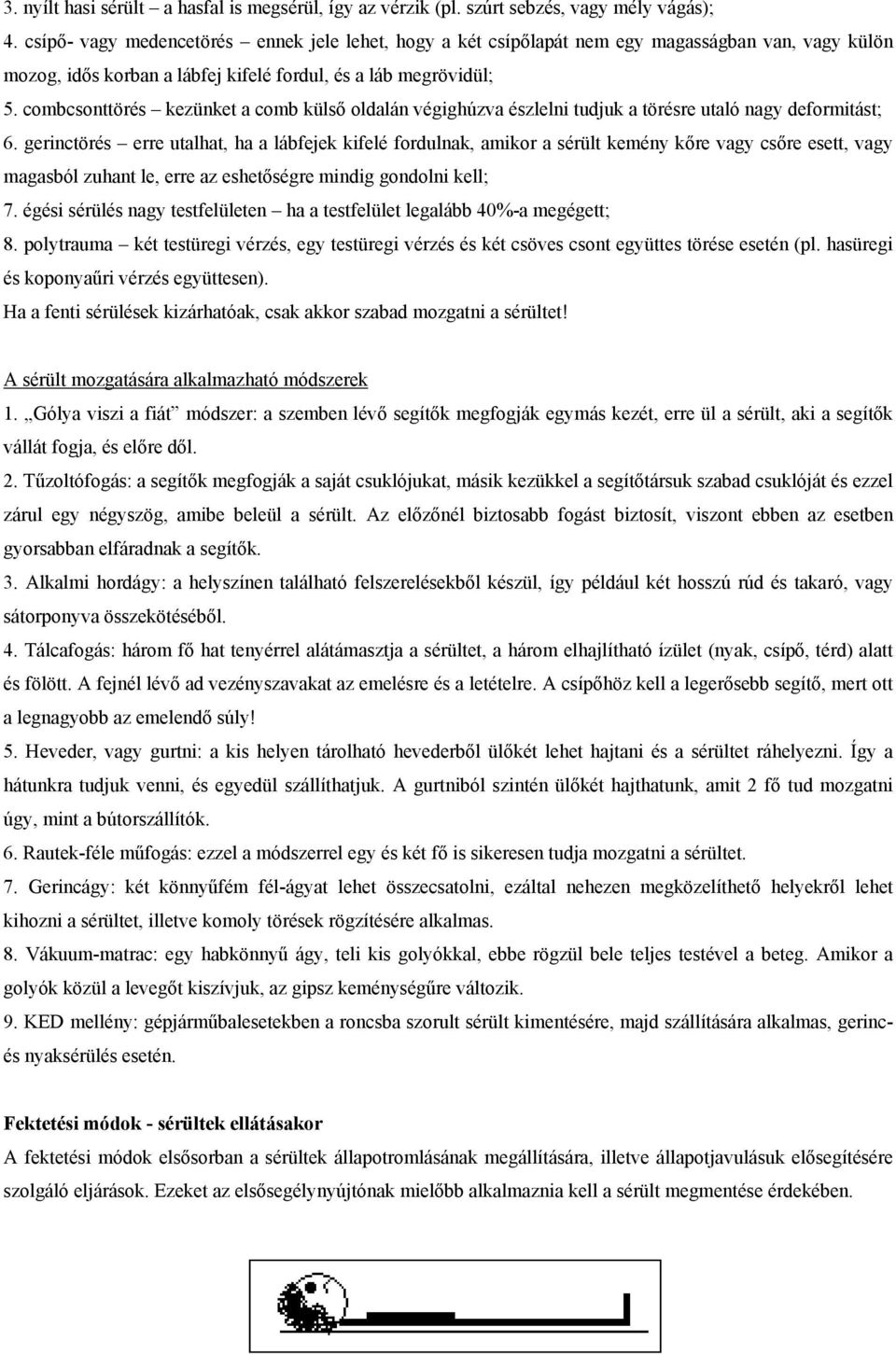 combcsonttörés kezünket a comb külső oldalán végighúzva észlelni tudjuk a törésre utaló nagy deformitást; 6.