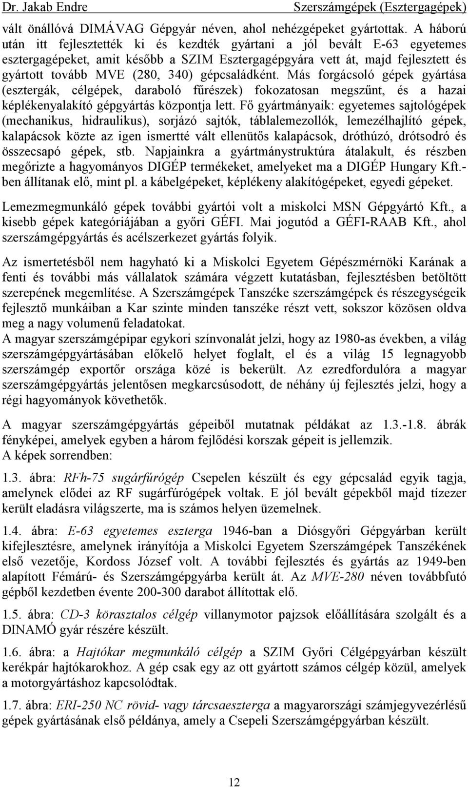 gépcsaládként. Más forgácsoló gépek gyártása (esztergák, célgépek, daraboló főrészek) fokozatosan megszőnt, és a hazai képlékenyalakító gépgyártás központja lett.