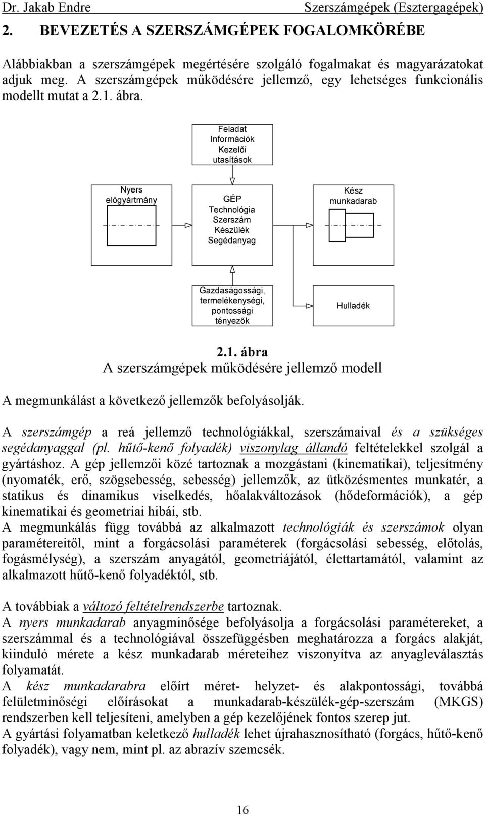 A szerszámgép a reá jellemzı technológiákkal, szerszámaival és a szükséges segédanyaggal (pl. hőtı-kenı folyadék) viszonylag állandó feltételekkel szolgál a gyártáshoz.