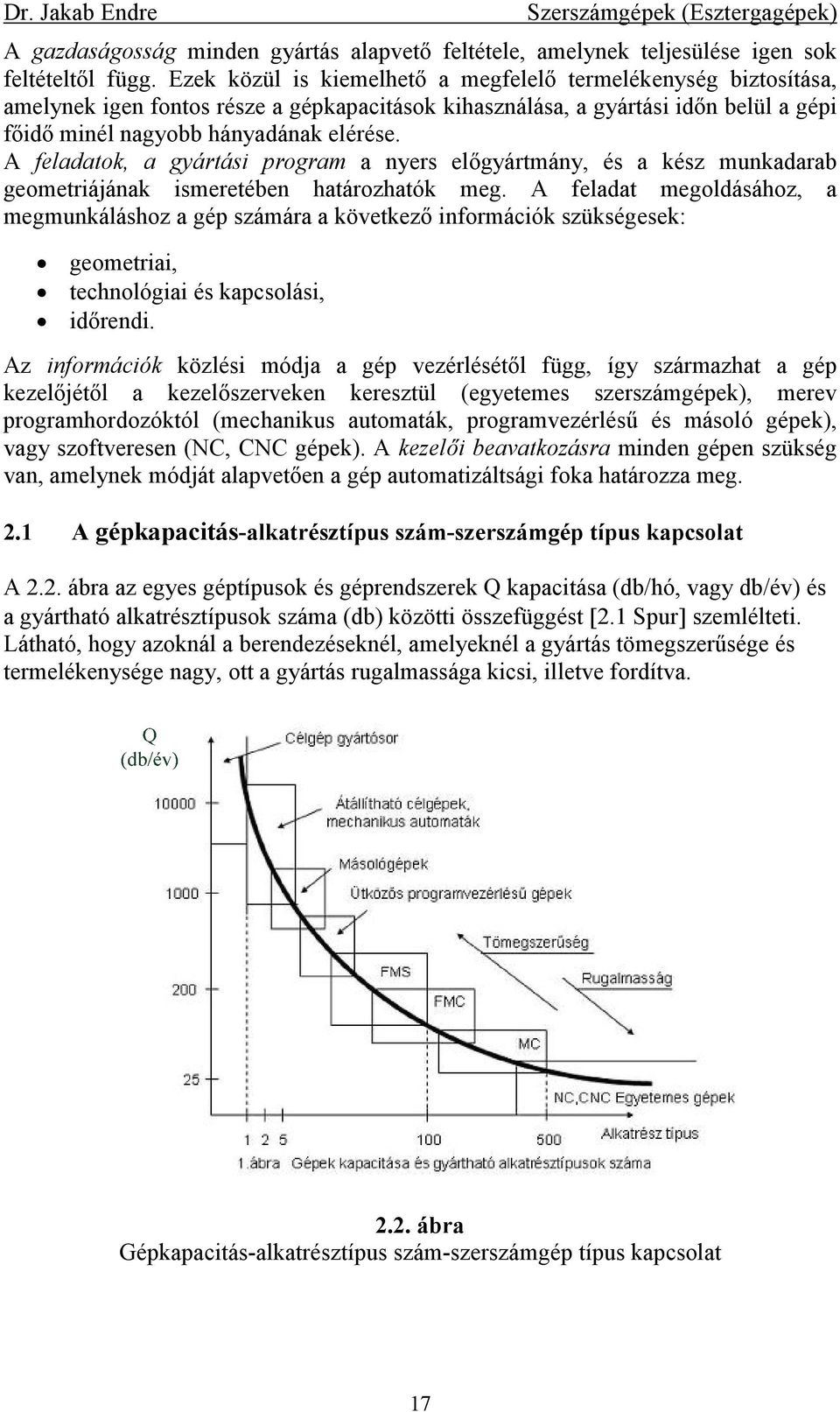 A feladatok, a gyártási program a nyers elıgyártmány, és a kész munkadarab geometriájának ismeretében határozhatók meg.