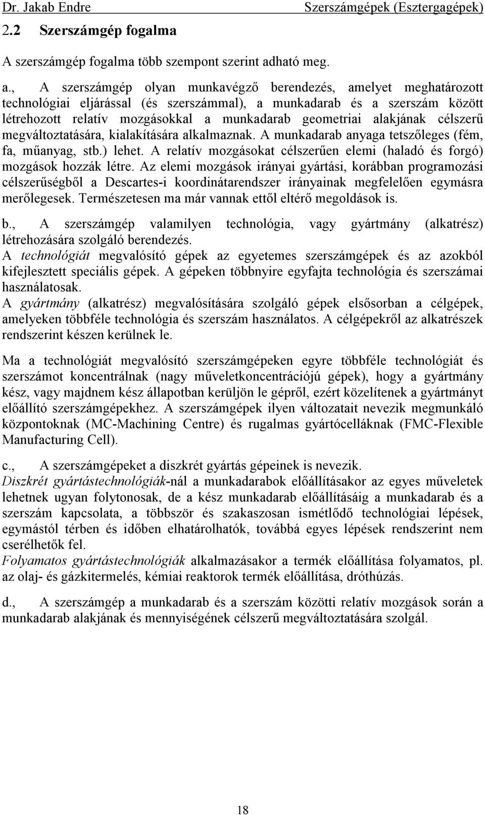 , A szerszámgép olyan munkavégzı berendezés, amelyet meghatározott technológiai eljárással (és szerszámmal), a munkadarab és a szerszám között létrehozott relatív mozgásokkal a munkadarab geometriai