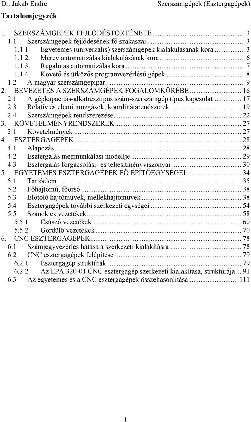 BEVEZETÉS A SZERSZÁMGÉPEK FOGALOMKÖRÉBE... 16 2.1 A gépkapacitás-alkatrésztípus szám-szerszámgép típus kapcsolat... 17 2.3 Relatív és elemi mozgások, koordinátarendszerek... 19 2.