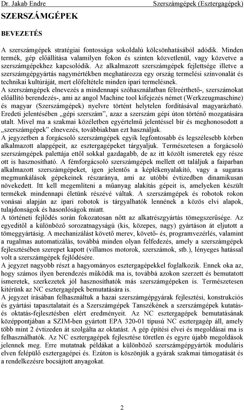 Az alkalmazott szerszámgépek fejlettsége illetve a szerszámgépgyártás nagymértékben meghatározza egy ország termelési színvonalát és technikai kultúráját, mert elıfeltétele minden ipari termelésnek.