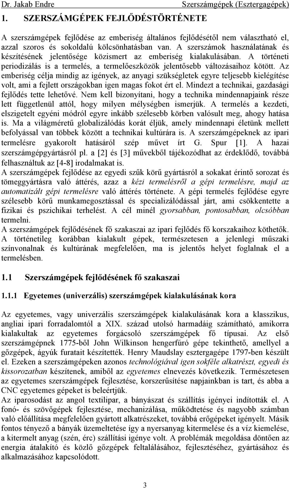 Az emberiség célja mindig az igények, az anyagi szükségletek egyre teljesebb kielégítése volt, ami a fejlett országokban igen magas fokot ért el.