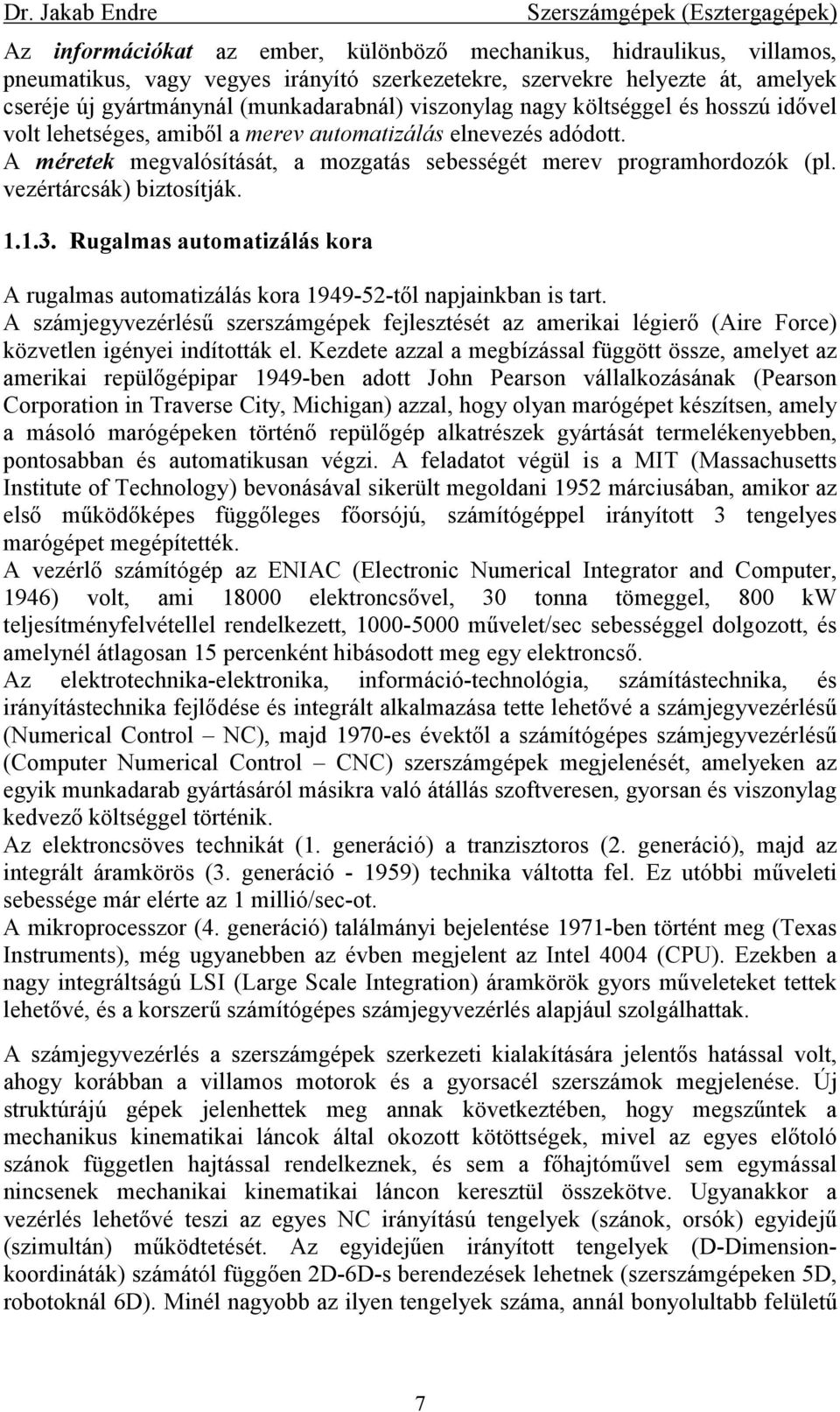 vezértárcsák) biztosítják. 1.1.3. Rugalmas automatizálás kora A rugalmas automatizálás kora 1949-52-tıl napjainkban is tart.