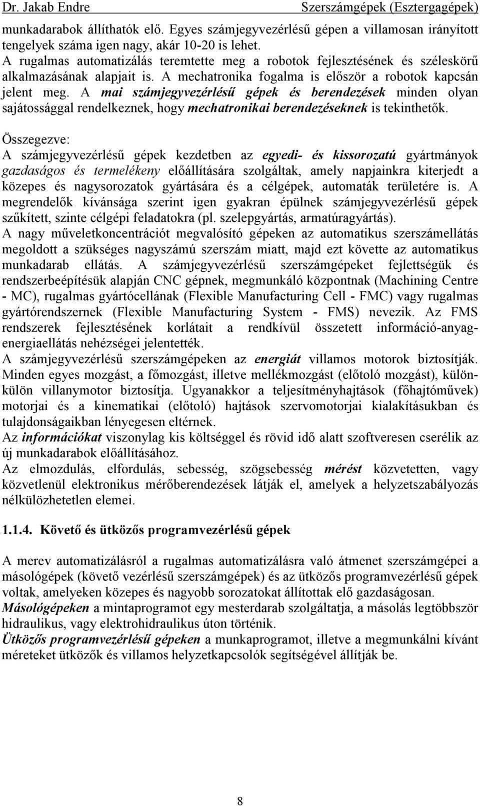 A mai számjegyvezérléső gépek és berendezések minden olyan sajátossággal rendelkeznek, hogy mechatronikai berendezéseknek is tekinthetık.