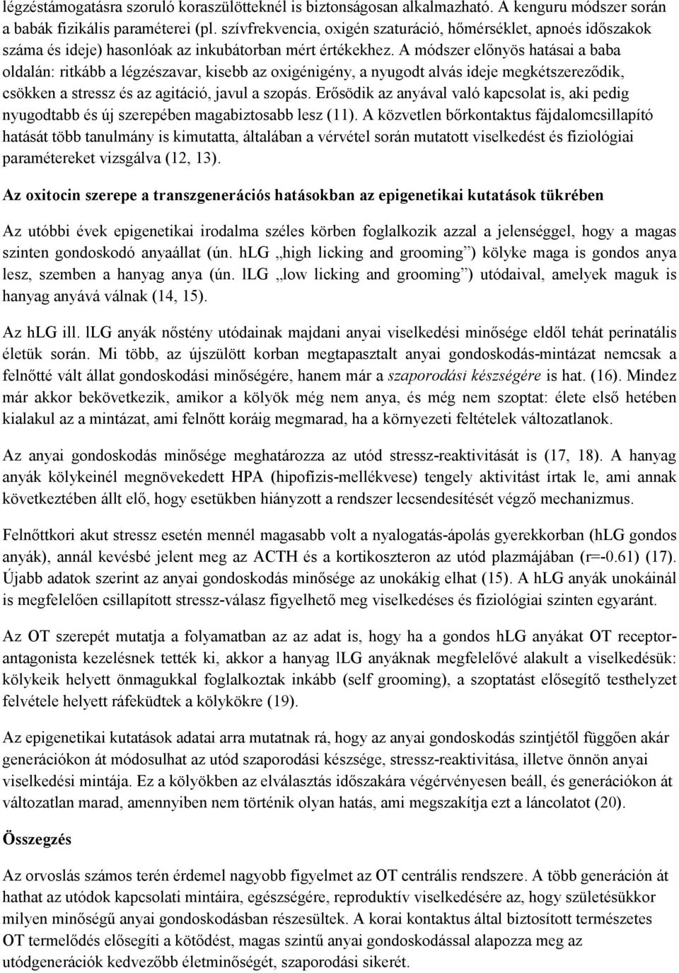 A módszer elınyös hatásai a baba oldalán: ritkább a légzészavar, kisebb az oxigénigény, a nyugodt alvás ideje megkétszerezıdik, csökken a stressz és az agitáció, javul a szopás.