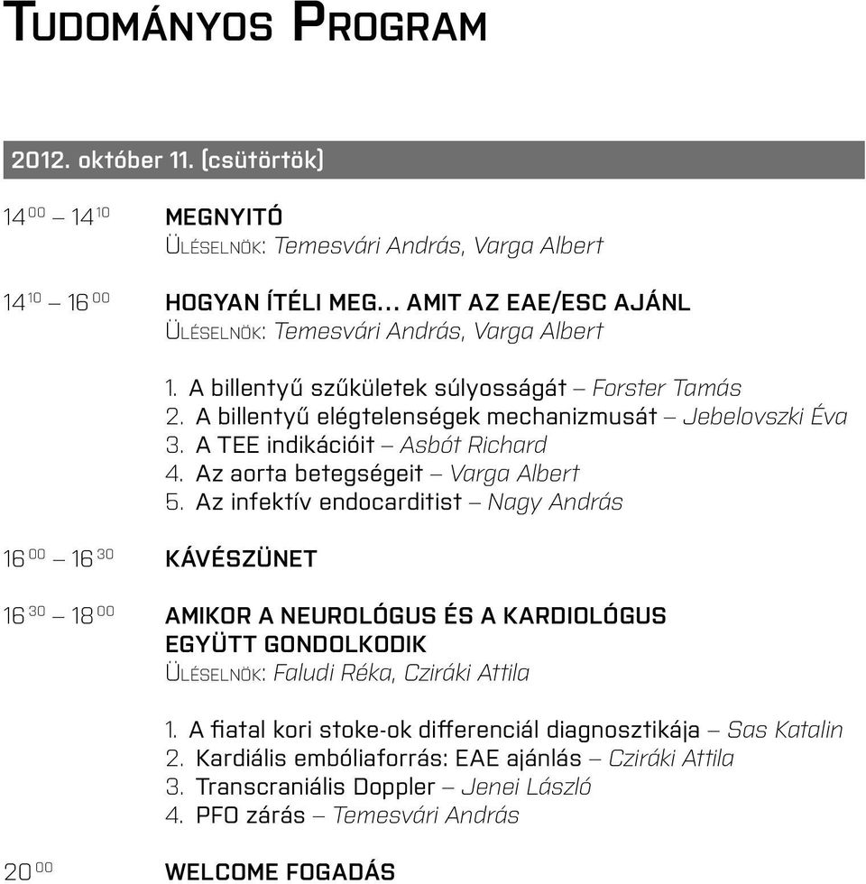 A billentyű szűkületek súlyosságát Forster Tamás 2. A billentyű elégtelenségek mechanizmusát Jebelovszki Éva 3. A TEE indikációit Asbót Richard 4. Az aorta betegségeit Varga Albert 5.