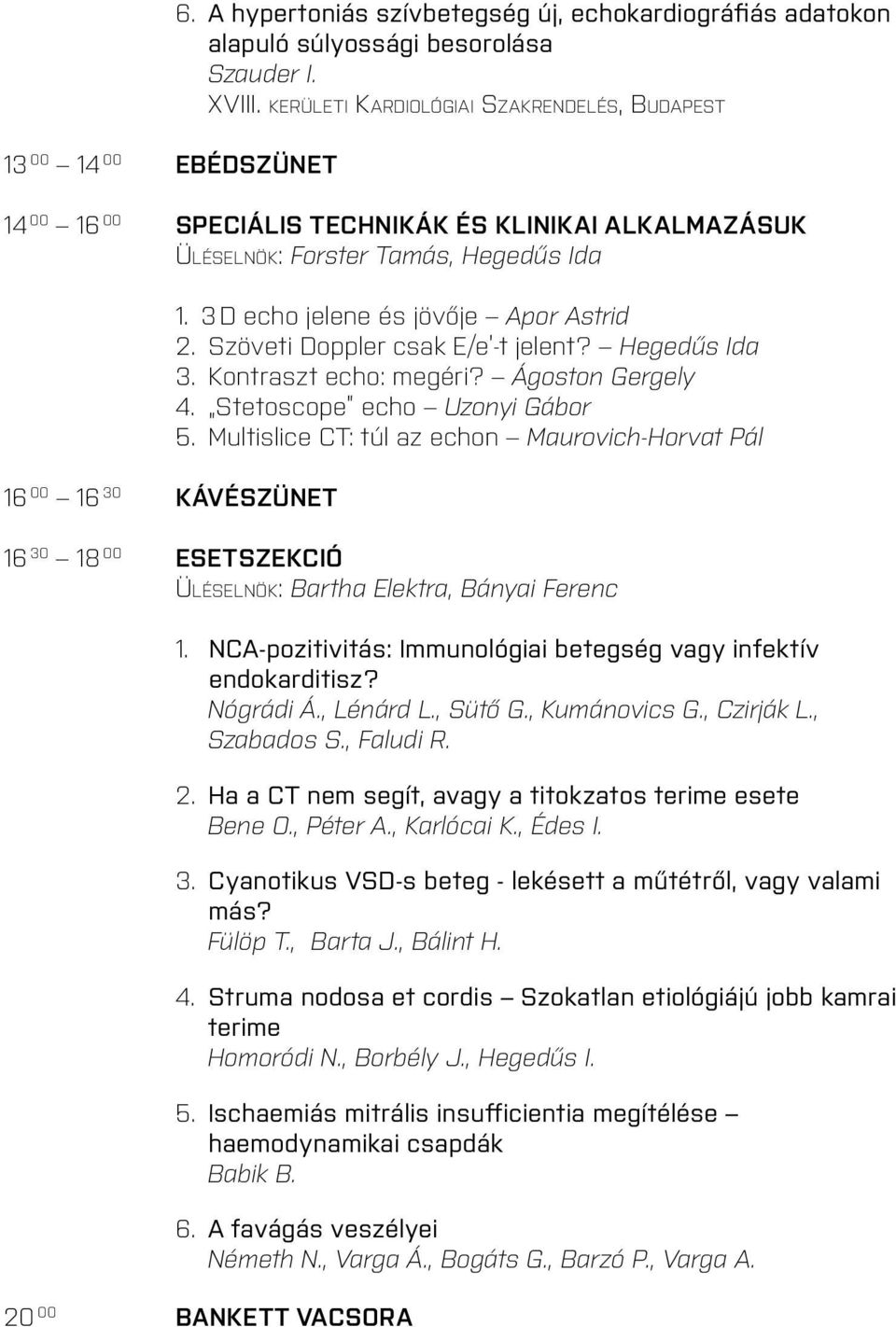 Szöveti Doppler csak E/e -t jelent? Hegedűs Ida 3. Kontraszt echo: megéri? Ágoston Gergely 4. Stetoscope echo Uzonyi Gábor 5.