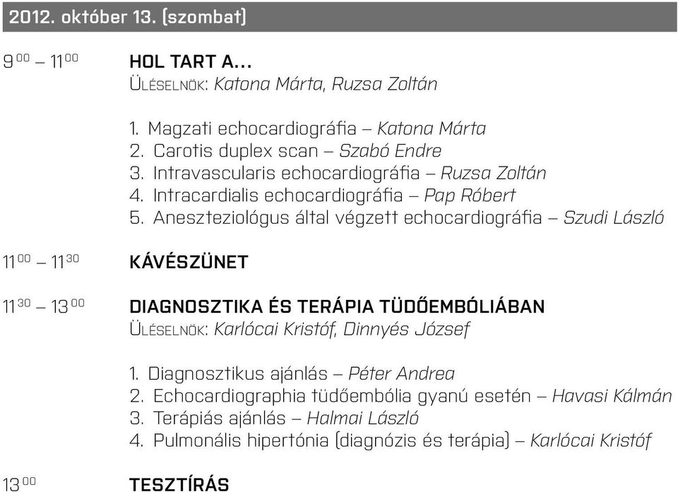 Aneszteziológus által végzett echocardiográfia Szudi László 11 00 11 30 Kávészünet 11 30 13 00 Diagnosztika és terápia tüdőembóliában Üléselnök: Karlócai Kristóf,