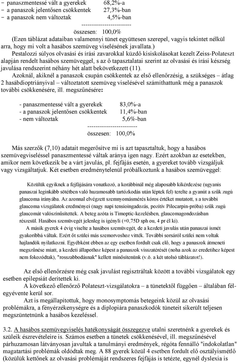 ) Pestalozzi súlyos olvasási és írási zavarokkal küzdő kisiskolásokat kezelt Zeiss-Polateszt alapján rendelt hasábos szemüveggel, s az ő tapasztalatai szerint az olvasási és írási készség javulása