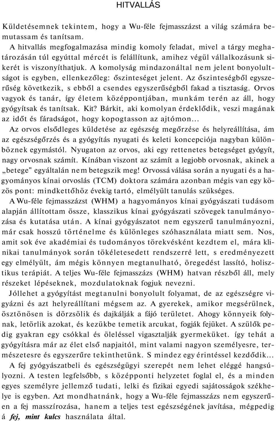 A komolyság mindazonáltal nem jelent bonyolultságot is egyben, ellenkezőleg: őszinteséget jelent. Az őszinteségből egyszerűség következik, s ebből a csendes egyszerűségből fakad a tisztaság.