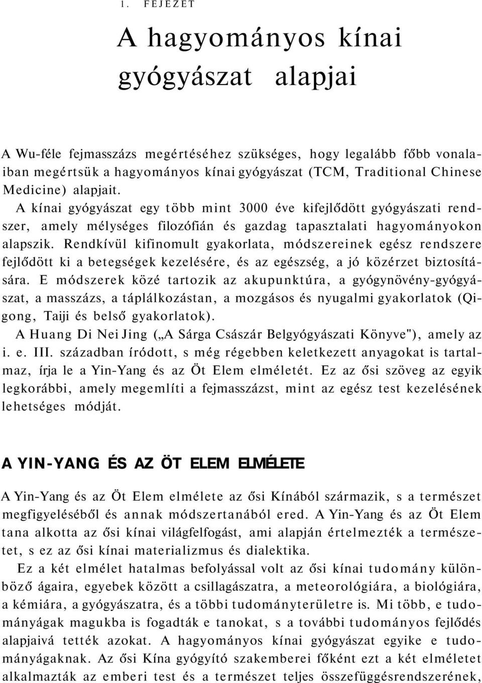 Rendkívül kifinomult gyakorlata, módszereinek egész rendszere fejlődött ki a betegségek kezelésére, és az egészség, a jó közérzet biztosítására.